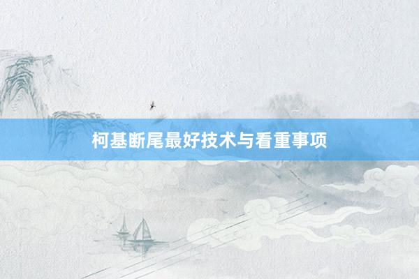 柯基断尾最好技术与看重事项