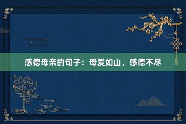 感德母亲的句子：母爱如山，感德不尽